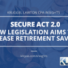 Secure 2.0 Act of 2022 Introduces Key Changes for Workplace Retirement Plans