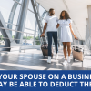 Taking Your Spouse on a Business Trip? Can You Write Off the Costs?